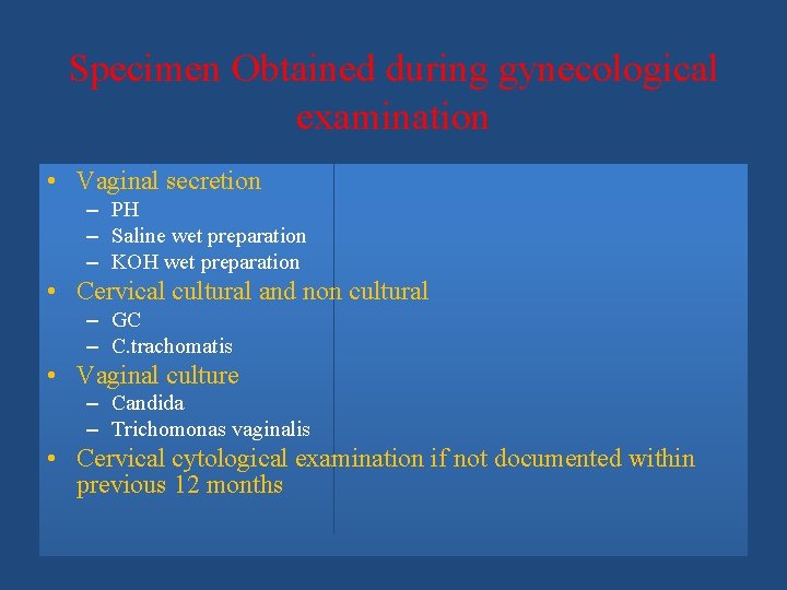 Specimen Obtained during gynecological examination • Vaginal secretion – PH – Saline wet preparation