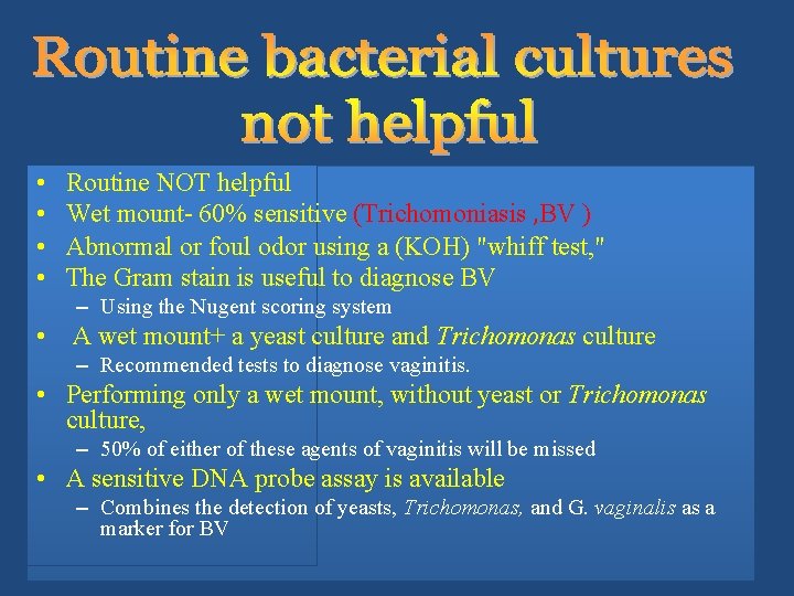  • • Routine NOT helpful Wet mount- 60% sensitive (Trichomoniasis , BV )
