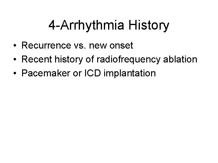 4 -Arrhythmia History • Recurrence vs. new onset • Recent history of radiofrequency ablation