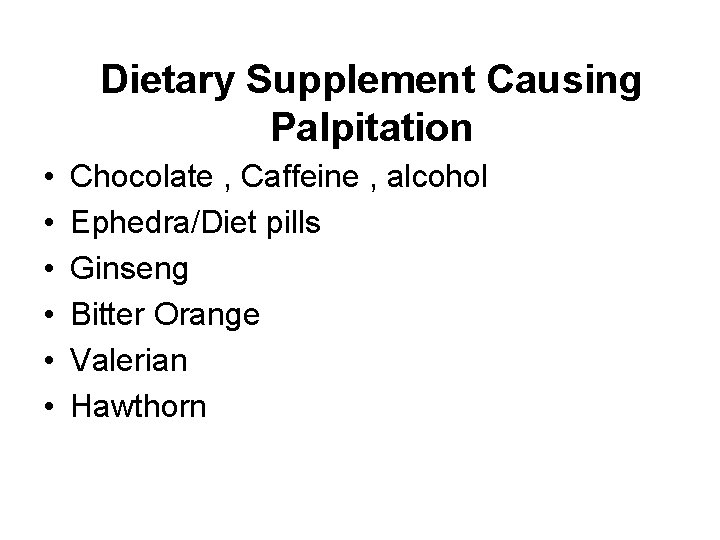 Dietary Supplement Causing Palpitation • • • Chocolate , Caffeine , alcohol Ephedra/Diet pills
