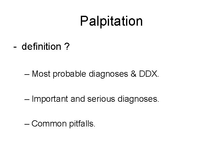 Palpitation - definition ? – Most probable diagnoses & DDX. – Important and serious