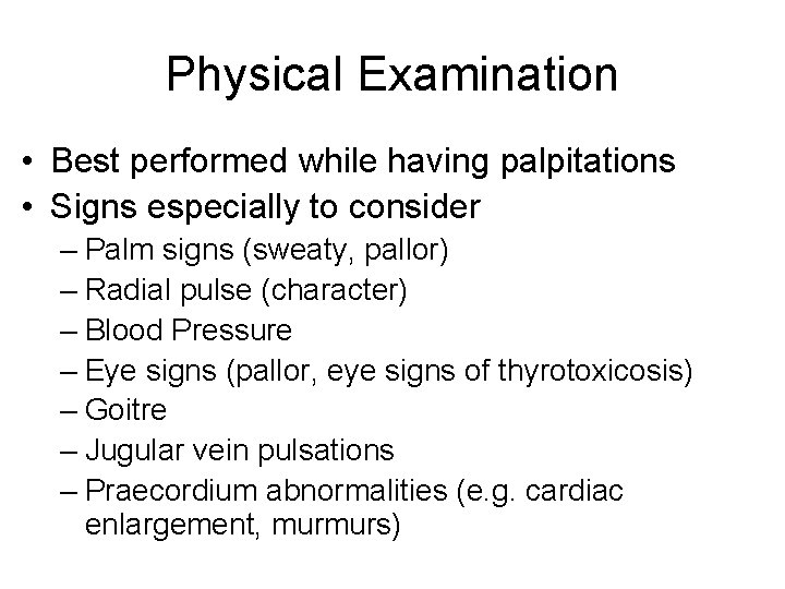 Physical Examination • Best performed while having palpitations • Signs especially to consider –
