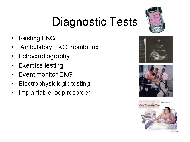 Diagnostic Tests • • Resting EKG Ambulatory EKG monitoring Echocardiography Exercise testing Event monitor