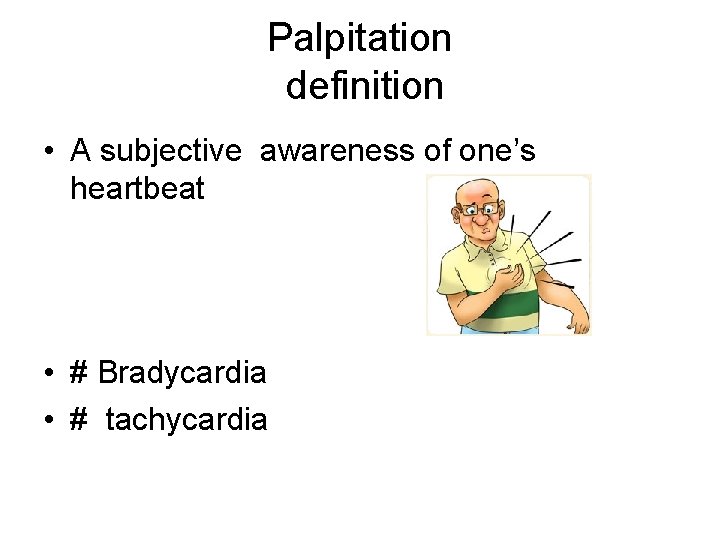 Palpitation definition • A subjective awareness of one’s heartbeat • # Bradycardia • #