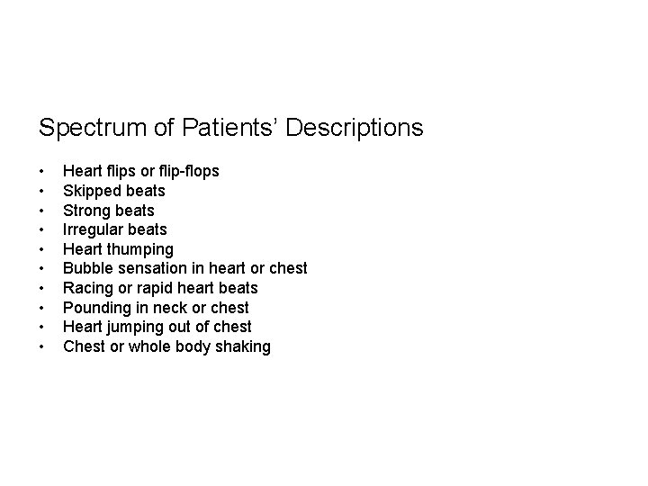 Spectrum of Patients’ Descriptions • • • Heart flips or flip-flops Skipped beats Strong