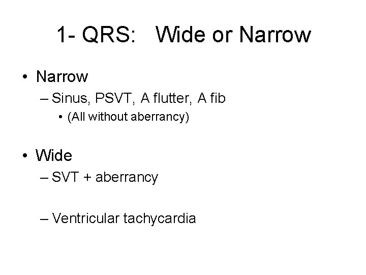 1 - QRS: Wide or Narrow • Narrow – Sinus, PSVT, A flutter, A
