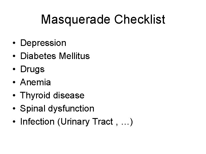 Masquerade Checklist • • Depression Diabetes Mellitus Drugs Anemia Thyroid disease Spinal dysfunction Infection