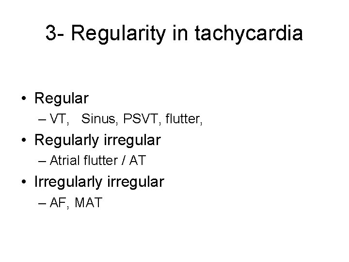 3 - Regularity in tachycardia • Regular – VT, Sinus, PSVT, flutter, • Regularly