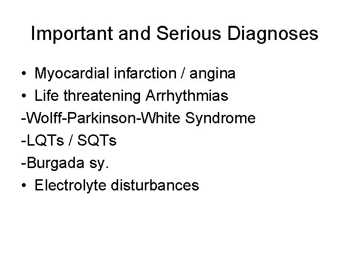 Important and Serious Diagnoses • Myocardial infarction / angina • Life threatening Arrhythmias -Wolff-Parkinson-White