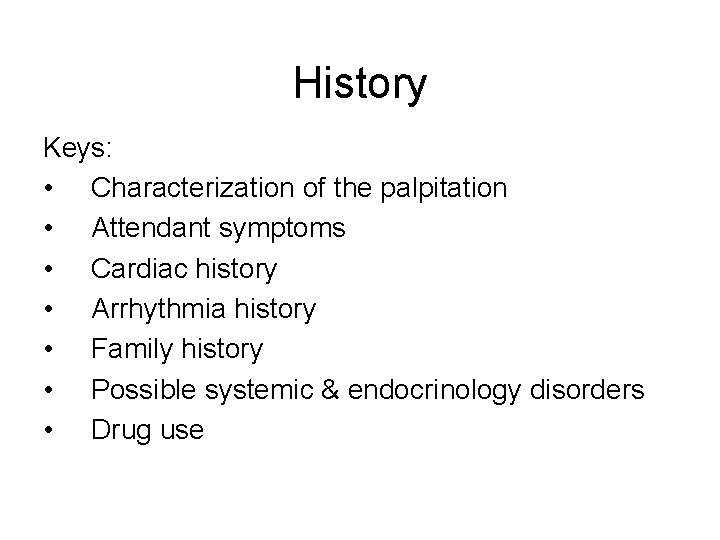 History Keys: • Characterization of the palpitation • Attendant symptoms • Cardiac history •