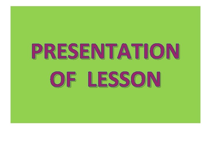 PRESENTATION OF LESSON 
