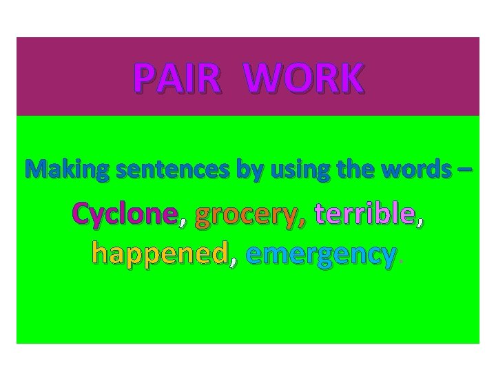 PAIR WORK Making sentences by using the words – Cyclone, grocery, terrible, happened, emergency