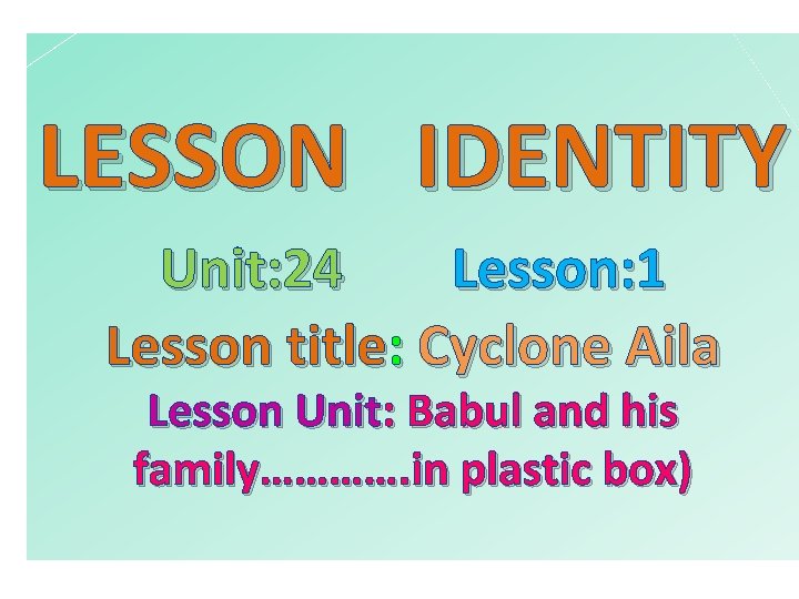 LESSON IDENTITY Unit: 24 Lesson: 1 Lesson title: Cyclone Aila Lesson Unit: Babul and