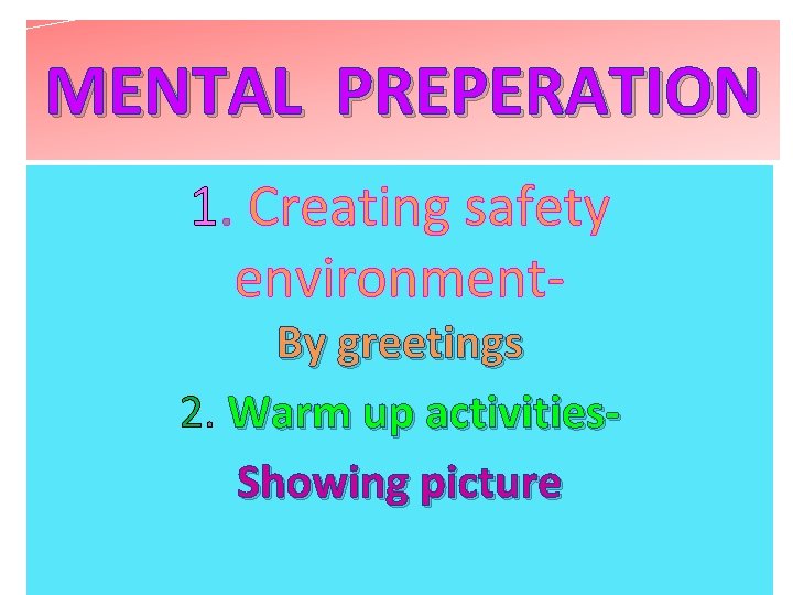 MENTAL PREPERATION 1. Creating safety environment- By greetings 2. Warm up activities. Showing picture