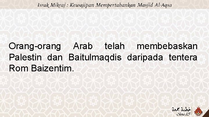 Orang-orang Arab telah membebaskan Palestin dan Baitulmaqdis daripada tentera Rom Baizentim. 