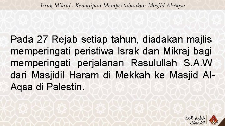 Pada 27 Rejab setiap tahun, diadakan majlis memperingati peristiwa Israk dan Mikraj bagi memperingati
