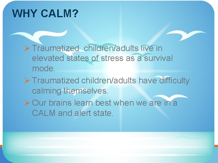WHY CALM? Ø Traumatized children/adults live in elevated states of stress as a survival