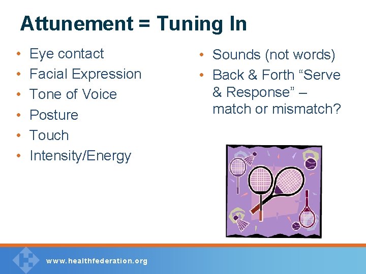 Attunement = Tuning In • • • Eye contact Facial Expression Tone of Voice