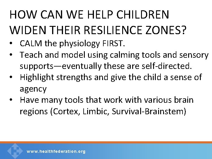 HOW CAN WE HELP CHILDREN WIDEN THEIR RESILIENCE ZONES? • CALM the physiology FIRST.