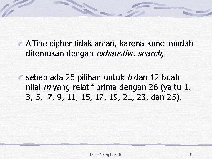 Affine cipher tidak aman, karena kunci mudah ditemukan dengan exhaustive search, sebab ada 25