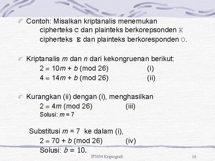 Contoh: Misalkan kriptanalis menemukan cipherteks C dan plainteks berkorepsonden K cipherteks E dan plainteks