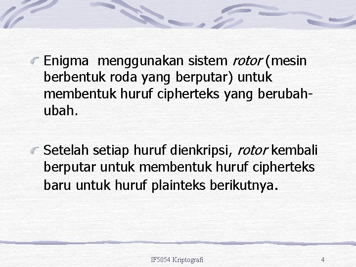 Enigma menggunakan sistem rotor (mesin berbentuk roda yang berputar) untuk membentuk huruf cipherteks yang