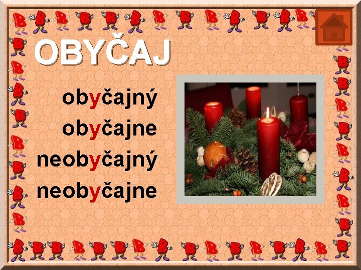 OBYČAJ obyčajný obyčajne neobyčajný neobyčajne 