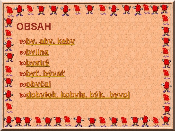 OBSAH by, aby, keby bylina bystrý byť, bývať obyčaj dobytok, kobyla, býk, byvol 