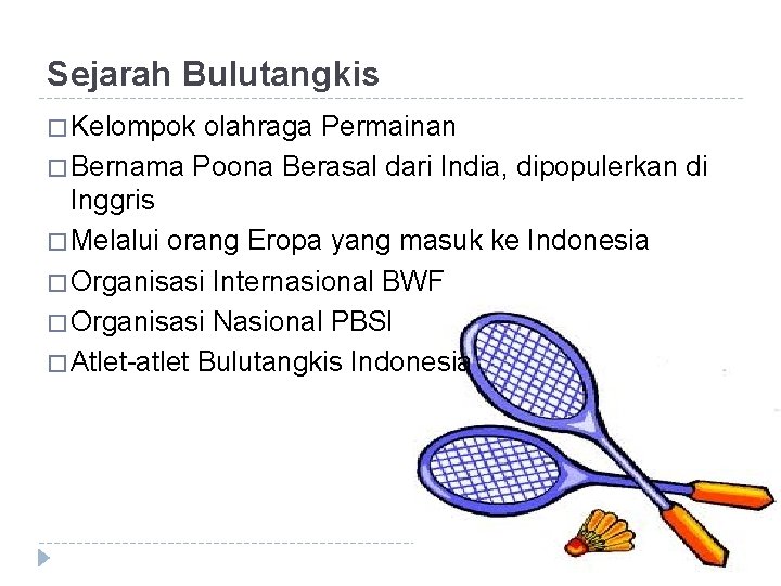 Sejarah Bulutangkis � Kelompok olahraga Permainan � Bernama Poona Berasal dari India, dipopulerkan di