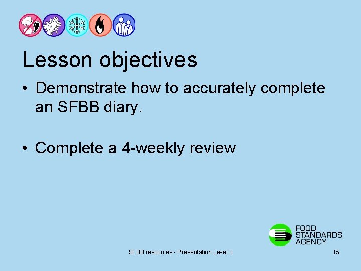 Lesson objectives • Demonstrate how to accurately complete an SFBB diary. • Complete a