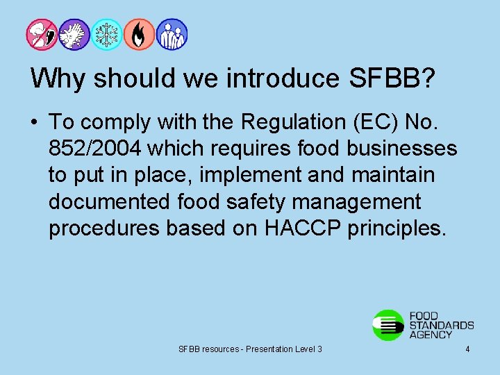 Why should we introduce SFBB? • To comply with the Regulation (EC) No. 852/2004 Why should we introduce SFBB? • To comply with the Regulation (EC) No. 852/2004