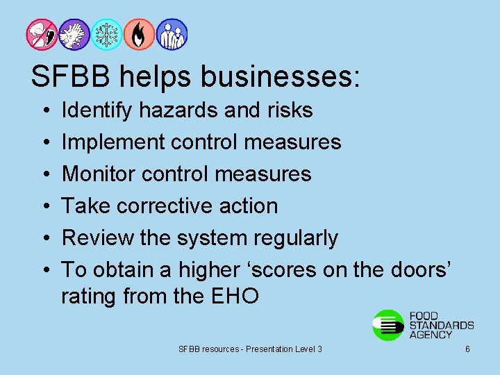 SFBB helps businesses: • • • Identify hazards and risks Implement control measures Monitor