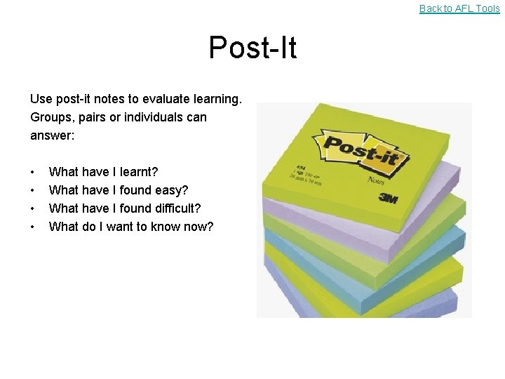Back to AFL Tools Post-It Use post-it notes to evaluate learning. Groups, pairs or