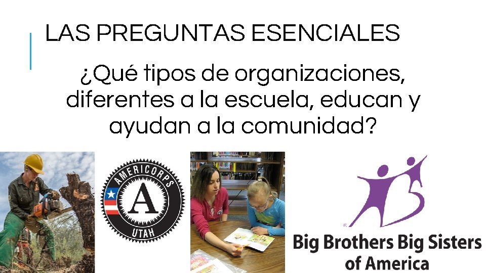 LAS PREGUNTAS ESENCIALES ¿Qué tipos de organizaciones, diferentes a la escuela, educan y ayudan