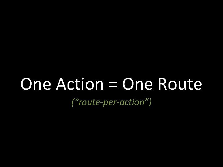 One Action = One Route (“route-per-action”) 