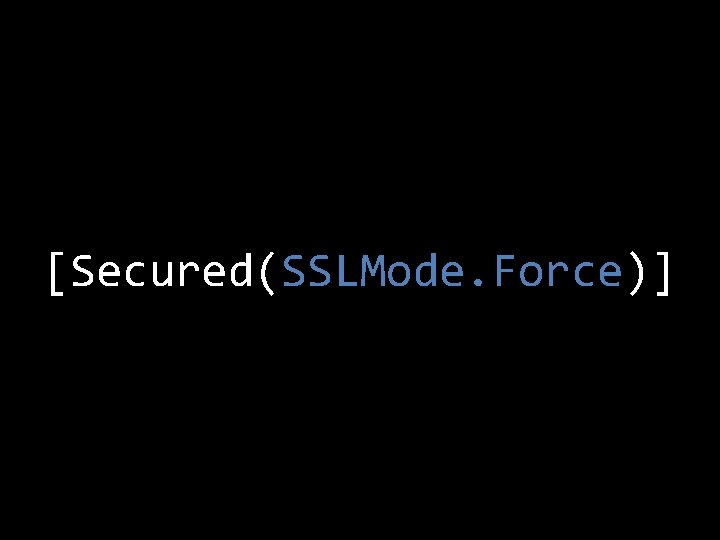 [Secured(SSLMode. Force)] 