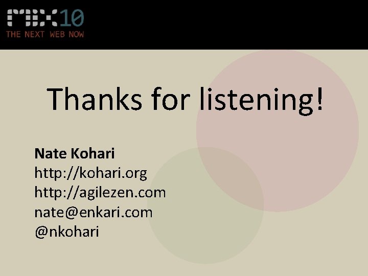 Thanks for listening! Nate Kohari http: //kohari. org http: //agilezen. com nate@enkari. com @nkohari