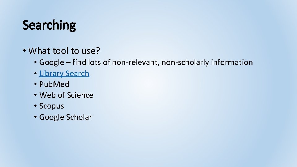 Searching • What tool to use? • Google – find lots of non-relevant, non-scholarly