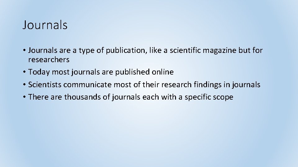 Journals • Journals are a type of publication, like a scientific magazine but for