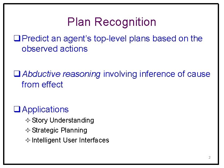 Plan Recognition q Predict an agent’s top-level plans based on the observed actions q