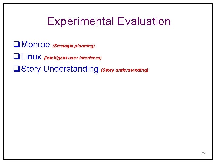 Experimental Evaluation q Monroe (Strategic planning) q Linux (Intelligent user interfaces) q Story Understanding