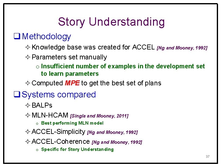 Story Understanding q Methodology ² Knowledge base was created for ACCEL [Ng and Mooney,