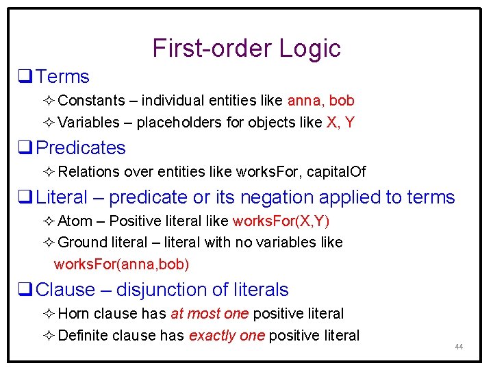 First-order Logic q Terms ² Constants – individual entities like anna, bob ² Variables