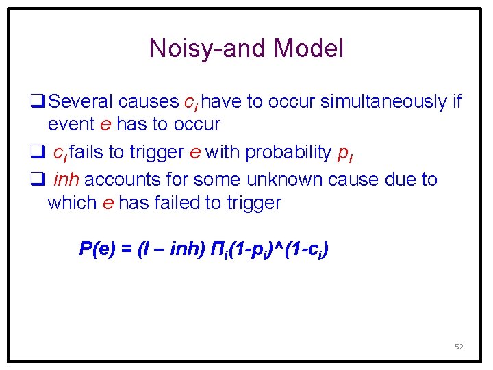 Noisy-and Model q Several causes ci have to occur simultaneously if event e has