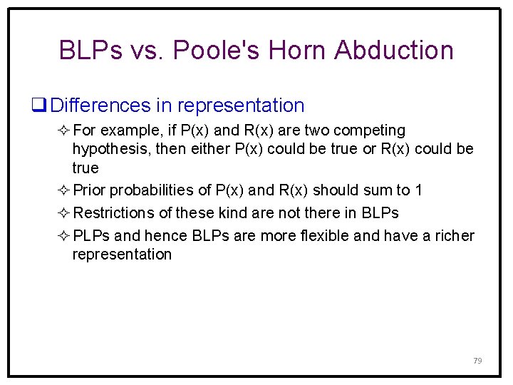 BLPs vs. Poole's Horn Abduction q Differences in representation ² For example, if P(x)