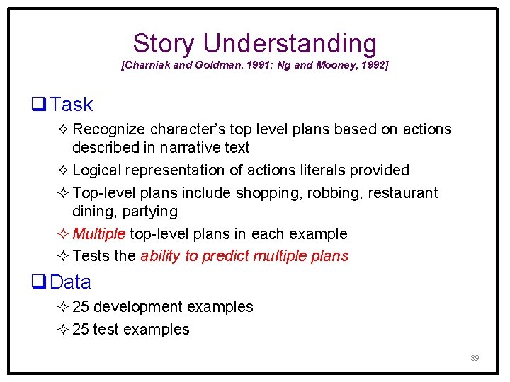 Story Understanding [Charniak and Goldman, 1991; Ng and Mooney, 1992] q Task ² Recognize
