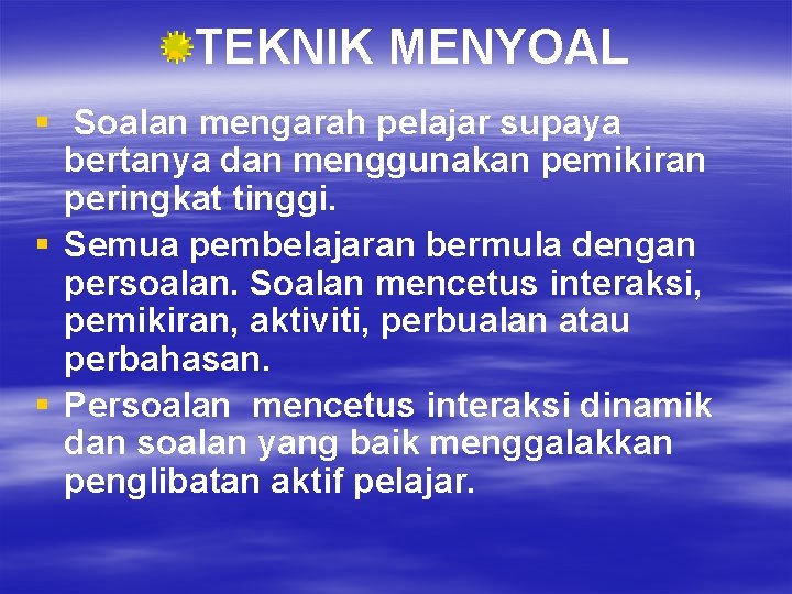 TEKNIK MENYOAL § Soalan mengarah pelajar supaya bertanya dan menggunakan pemikiran peringkat tinggi. §