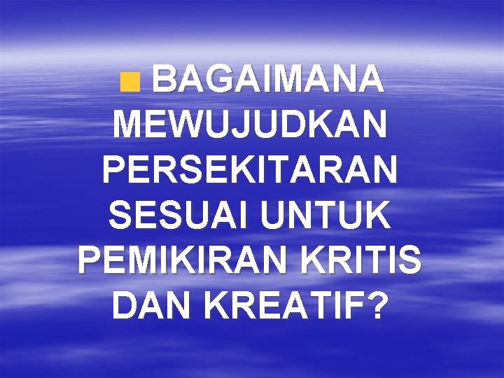 BAGAIMANA MEWUJUDKAN PERSEKITARAN SESUAI UNTUK PEMIKIRAN KRITIS DAN KREATIF? 