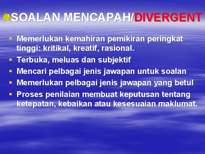 SOALAN MENCAPAH/DIVERGENT § Memerlukan kemahiran pemikiran peringkat tinggi: kritikal, kreatif, rasional. § Terbuka, meluas