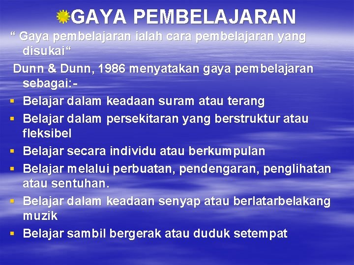 GAYA PEMBELAJARAN “ Gaya pembelajaran ialah cara pembelajaran yang disukai“ Dunn & Dunn, 1986